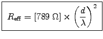\fbox{ ${\displaystyle
R_{\rm eff} = [789 \; \Omega] \times \left(d \over \lambda\right)^2
}$\ }