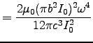 ${\displaystyle = {2\muz(\pi b^2 I_0)^2\omega^4 \over 12\pi c^3I_0^2} }$