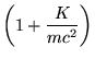 ${\displaystyle \left( 1 + {K \over mc^2} \right) }$