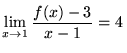 ${\displaystyle \lim_{x\rightarrow 1} \frac{f(x)-3}{x-1} = 4 \, }$