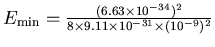 $E_{\rm min} = {(6.63 \times 10^{-34})^2 \over
8 \times 9.11 \times 10^{-31} \times (10^{-9})^2 }$