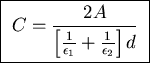 \fbox{ ${\displaystyle C = {2 A \over \left[
{1 \over \epsilon_1} + {1 \over \epsilon_2} \right] d } }$\space }