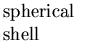 $\textstyle \parbox{0.75in}{spherical shell}$