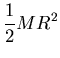 ${\displaystyle {1 \over 2} MR^2 }$