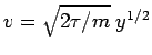 $v = \sqrt{2\tau/m} \; y^{1/2}$