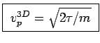 \fbox{ $v_p^{3D} = \sqrt{2\tau/m}$\ }