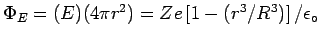 $\Phi_E = (E)(4 \pi r^2)
= Ze \left[ 1 - (r^3/R^3) \right] / \epsz$