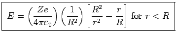 \fbox{ $\ds{ E = \left( Ze \over 4\pi\varepsilon_0 \right)
\left( 1 \over R^2 \right)
\left[ {R^2 \over r^2} - {r \over R} \right] }$\ for $r<R$\ }