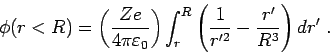 \begin{displaymath}\phi(r<R) = \left( Ze \over 4\pi\varepsilon_0 \right)
\int_r^R \left( {1 \over r'^2} - {r' \over R^3} \right) dr'~. \end{displaymath}