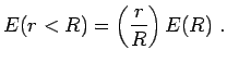 ${\displaystyle E(r<R) = \left( r \over R \right) E(R)~. }$