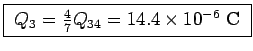 \fbox{ $Q_3 = {4\over7}Q_{34} = 14.4\times 10^{-6}$~C }