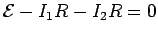 ${\cal E} - I_1R - I_2 R = 0$
