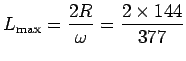 ${\displaystyle L_{\rm max} = {2 R \over \omega}
= {2 \times 144 \over 377} }$