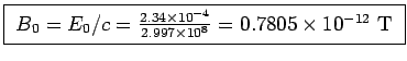 \fbox{ $B_0 = E_0/c = {2.34 \times 10^{-4} \over 2.997 \times 10^8}
= 0.7805 \times 10^{-12}$~T }