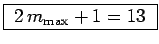 \fbox{ $2 \, m_{\rm max} + 1 =
13
$\ }
