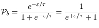 ${\displaystyle {\cal P}_b = { e^{-\varepsilon/\tau} \over
1 + e^{-\varepsilon/\tau} } = {1 \over e^{+\varepsilon/\tau} + 1 } }$