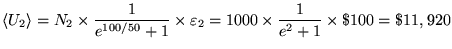 ${\displaystyle \langle U_2 \rangle =
N_2 \times {1 \over e^{100/50} + 1} \times \varepsilon_2 =
1000 \times {1 \over e^2 + 1} \times \$100 = \$11,920 }$
