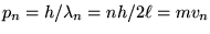 $p_n = h/\lambda_n = nh/2\ell = m v_n$