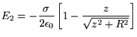 $\ds{ E_2 =
- {\sigma \over 2 \epsilon_0} \left[
1 - { z \over \sqrt{z^2 + R^2} } \right] }$