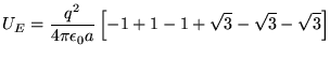 $\ds{ U_E = {q^2 \over 4\pi \epsilon_0 a} \left[ -1 +1 -1
+ \sqrt{3} - \sqrt{3} - \sqrt{3}
\right] }$