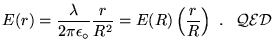 $\ds{ E(r) = {\lambda \over 2 \pi \epsz} {r \over R^2}
= E(R) \left( r \over R \right)~. \; \; \; {\cal{QED}} }$