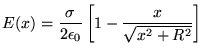$\ds{ E(x) = {\sigma \over 2 \epsilon_0}
\left[ 1 - {x \over \sqrt{ x^2 + R^2 }} \right] }$