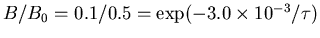$B/B_0 = 0.1/0.5 = \exp(-3.0\times10^{-3}/\tau)$