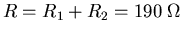 $R = R_1 + R_2 = 190 \; \Omega$