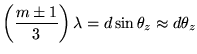 ${\displaystyle \left(m \pm 1\over3 \right) \lambda
= d \sin \theta_z \approx d \theta_z }$