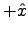 $ +\Hat{x}$