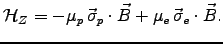 $\displaystyle {\cal H}_Z = - \mu_p \, \Vec{\sigma}_p \cdot \Vec{B} + \mu_e \, \Vec{\sigma}_e \cdot \Vec{B} .$