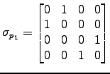 $\displaystyle \sigma_{p_1} = \left[\begin{matrix}
0 & 1 & 0 & 0 \cr
1 & 0 & 0 & 0 \cr
0 & 0 & 0 & 1 \cr
0 & 0 & 1 & 0 \cr
\end{matrix}\right]$