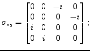 $\displaystyle \sigma_{e_2} = \left[\begin{matrix}
0 & 0 & -i & 0 \cr
0 & 0 & 0 & -i \cr
i & 0 & 0 & 0 \cr
0 & i & 0 & 0
\end{matrix}\right];$