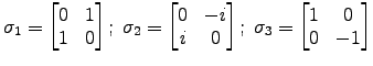 $\displaystyle \sigma_1 = \left[\begin{matrix}0 & 1 \cr 1 & 0 \end{matrix}\right . . . 
 . . . \right]; \; \sigma_3 = \left[\begin{matrix}1 & 0 \cr 0 & -1 \end{matrix}\right]$