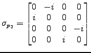 $\displaystyle \sigma_{p_2} = \left[\begin{matrix}
0 & -i & 0 & 0 \cr
i & 0 & 0 & 0 \cr
0 & 0 & 0 & -i \cr
0 & 0 & i & 0 \cr
\end{matrix}\right]$