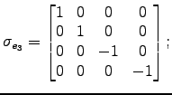 $\displaystyle \sigma_{e_3} = \left[\begin{matrix}
1 & 0 & 0 & 0 \cr
0 & 1 & 0 & 0 \cr
0 & 0 & -1 & 0 \cr
0 & 0 & 0 & -1 \cr
\end{matrix}\right];$