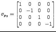 $\displaystyle \sigma_{p_3} = \left[\begin{matrix}
1 & 0 & 0 & 0 \cr
0 & -1 & 0 & 0 \cr
0 & 0 & 1 & 0 \cr
0 & 0 & 0 & -1 \cr
\end{matrix}\right]$
