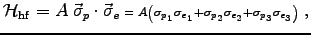 $\displaystyle {\cal H}_{\rm hf} = A \; \Vec{\sigma}_p \cdot \Vec{\sigma}_e \; { . . .
. . . ma_{e_1} + \sigma_{p_2} \sigma_{e_2} + \sigma_{p_3} \sigma_{e_3} \right) } \; ,$