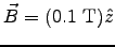 $ \Vec{B} = (0.1\hbox{~T}) \Hat{z}$