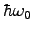 $ \hbar\omega_0$