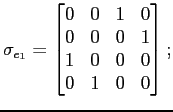 $\displaystyle \sigma_{e_1} = \left[\begin{matrix}
0 & 0 & 1 & 0 \cr
0 & 0 & 0 & 1 \cr
1 & 0 & 0 & 0 \cr
0 & 1 & 0 & 0
\end{matrix}\right];$