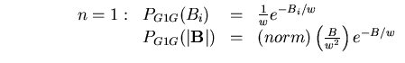 $\qquad \qquad
\begin{array}{llll}
n=1: & P_{G1G}(B_i) & = & \frac 1we^{-B_i/ . . . 
 . . . ert{\bf B}\vert) & = & (norm)\left( \frac B{w^2}\right) e^{-B/w}
\end{array}
$