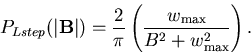 \begin{displaymath}P_{Lstep}(\vert{\bf B}\vert)=\frac 2\pi \left( \frac{w_{\max }}{B^2+w_{\max }^2}%
\right) .
\end{displaymath}