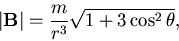 \begin{displaymath}\vert{\bf B}\vert=\frac m{r^3}\sqrt{1+3\cos ^2\theta },
\end{displaymath}