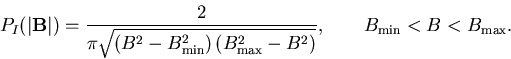 \begin{displaymath}P_I(\vert{\bf B}\vert)=\frac 2{\pi \sqrt{\left( B^2-B_{\min } . . . 
 . . . ft(
B_{\max }^2-B^2\right) }},\qquad B_{\min }<B<B_{\max }.
\end{displaymath}
