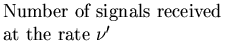 $\textstyle \parbox{2.0in}{\raggedright {Number of signals received at the rate $\nu'$ }}$