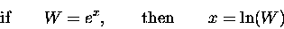 \begin{displaymath}\hbox{\rm if} \qquad W = e^x , \qquad
\hbox{\rm then} \qquad x = \ln(W)
\end{displaymath}