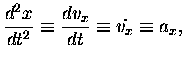 $\displaystyle {d^2 x \over dt^2} \equiv {dv_x \over dt}
\equiv \dot{v_x} \equiv a_x ,$