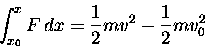 \begin{displaymath}\int_{x_0}^x F \, dx = {1\over2} m v^2 - {1\over2} m v_0^2 \end{displaymath}