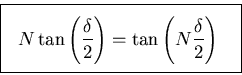 \begin{displaymath}\mbox{
\fbox{ \rule[-1.0\baselineskip]{0pt}{2.5\baselineskip . . . 
 . . .  \right)
= \tan \left( N {\delta \over 2} \right)
}$ ~
} }
\end{displaymath}
